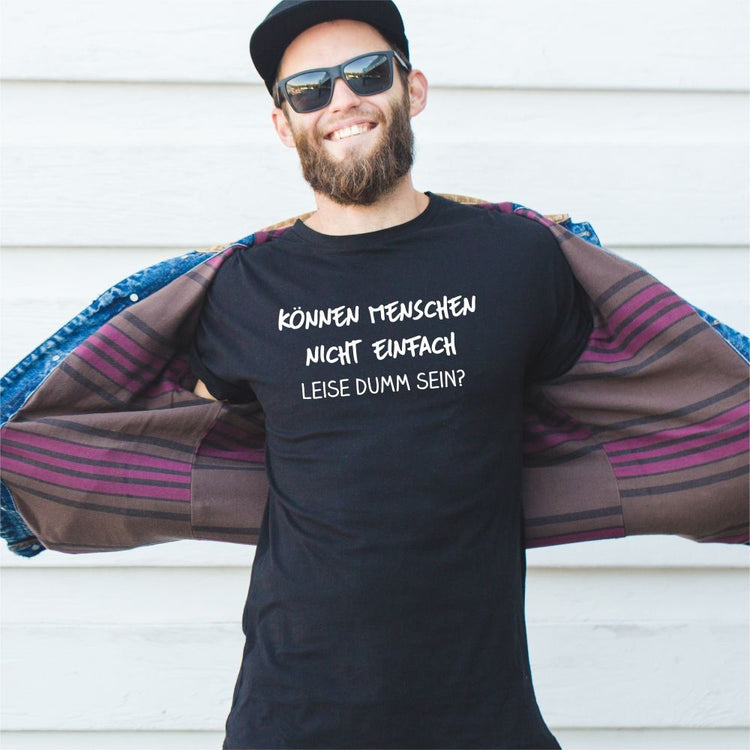 T-Shirt - Können Menschen nicht einfach leise dumm sein?
