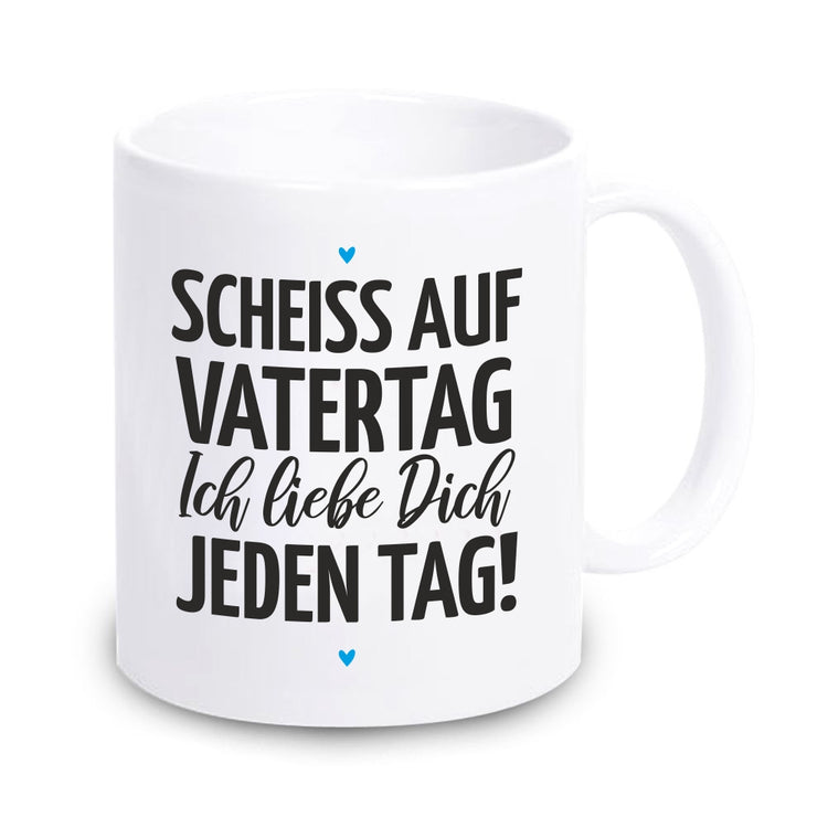 weiße Tasse Scheiss auf Vatertag! Ich liebe Dich jeden Tag!