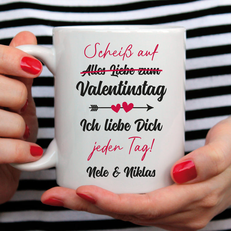 Personalisierbare Tasse - Scheiß auf Valentinstag - Ich liebe Dich jeden Tag!