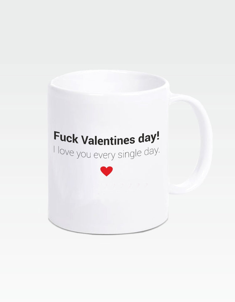 Tasse Fuck Valentines day - I love you every single day.