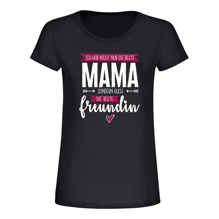 T-Shirt Ich hab nicht nur die beste Mama, sondern auch die beste Freundin