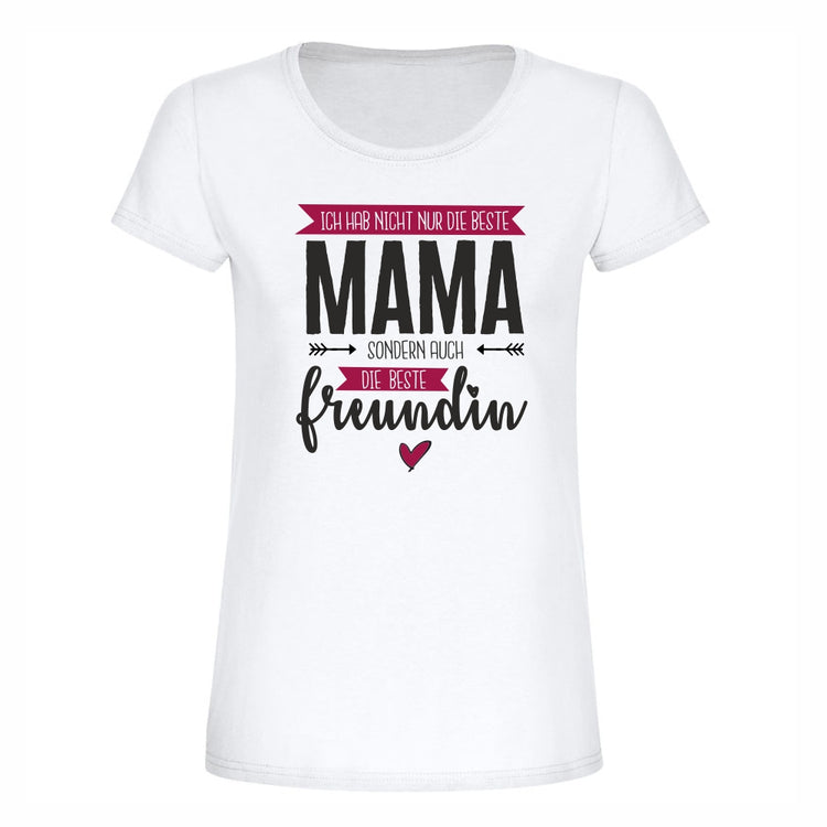 T-Shirt Ich hab nicht nur die beste Mama, sondern auch die beste Freundin