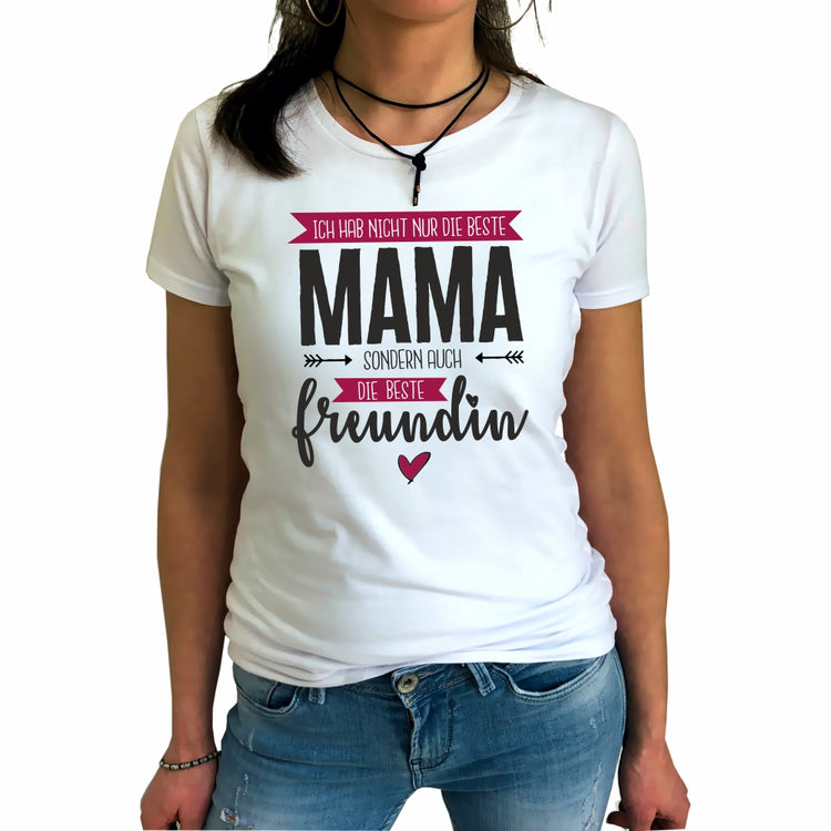 T-Shirt Ich hab nicht nur die beste Mama, sondern auch die beste Freundin