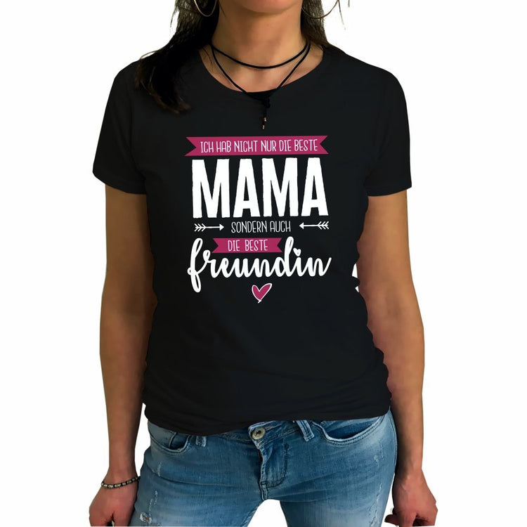 T-Shirt Ich hab nicht nur die beste Mama, sondern auch die beste Freundin