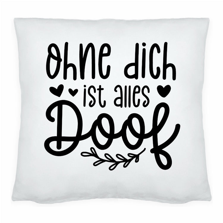 Kissen Ohne dich ist alles doof